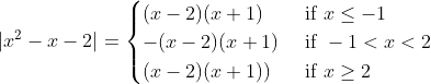 |x^2 -x-2|=\begin{cases} (x-2)(x+1) & \text{ if } x\leq -1 \\ -(x-2)(x+1)& \text{ if } -1<x<2 \\ (x-2)(x+1))& \text{ if } x\geq 2 \end{cases}